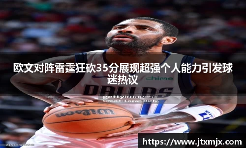 欧文对阵雷霆狂砍35分展现超强个人能力引发球迷热议