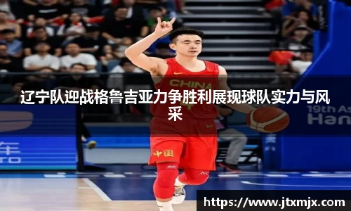 辽宁队迎战格鲁吉亚力争胜利展现球队实力与风采